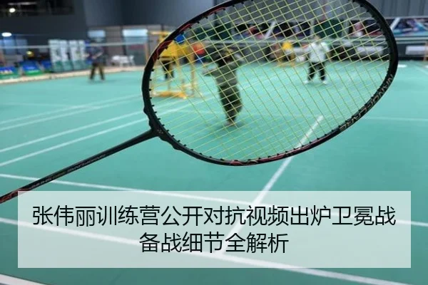 张伟丽训练营公开对抗视频出炉卫冕战备战细节全解析