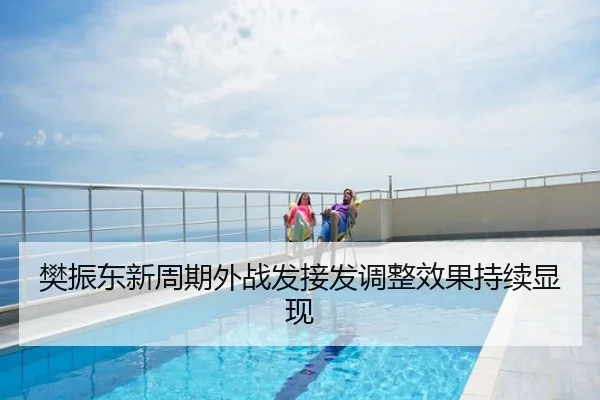 樊振东新周期外战发接发调整效果持续显现